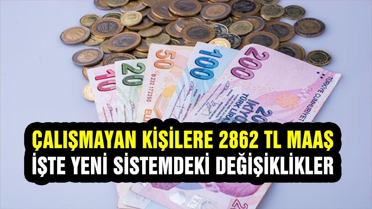 Çalışmayan kişilere 2862 TL maaş! Yeni sistemde ne gibi değişiklikler oldu? Son 3 senede