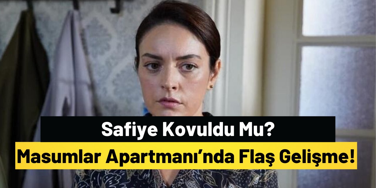 Masumlar Apartmanı’nda Flaş Gelişme! Safiye Kovuldu Mu?