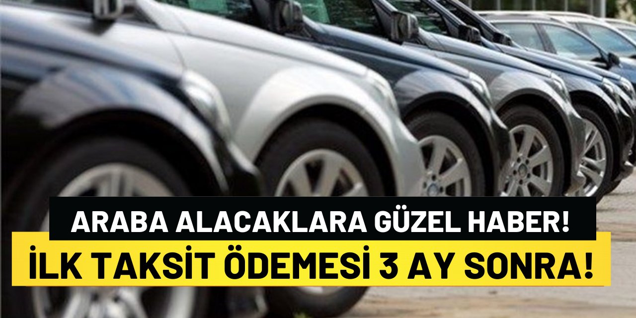 Araba Alacak Olan Vatandaşlara Sevindirici Haber Verildi! İlk Taksit Ödemesini 3 Ay Sonra Yapın