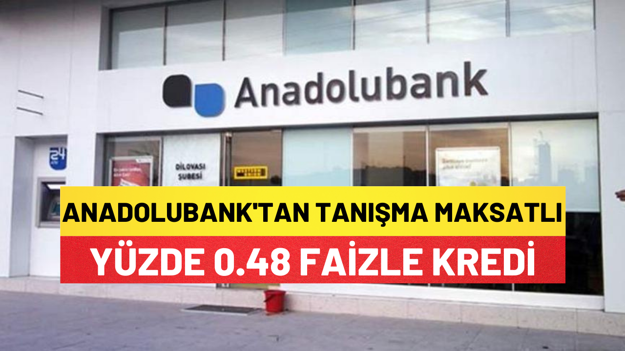 Anadolubank Tanışma Maksatlı İhtiyaç Kredisi 0.48 Faiz Oranıyla