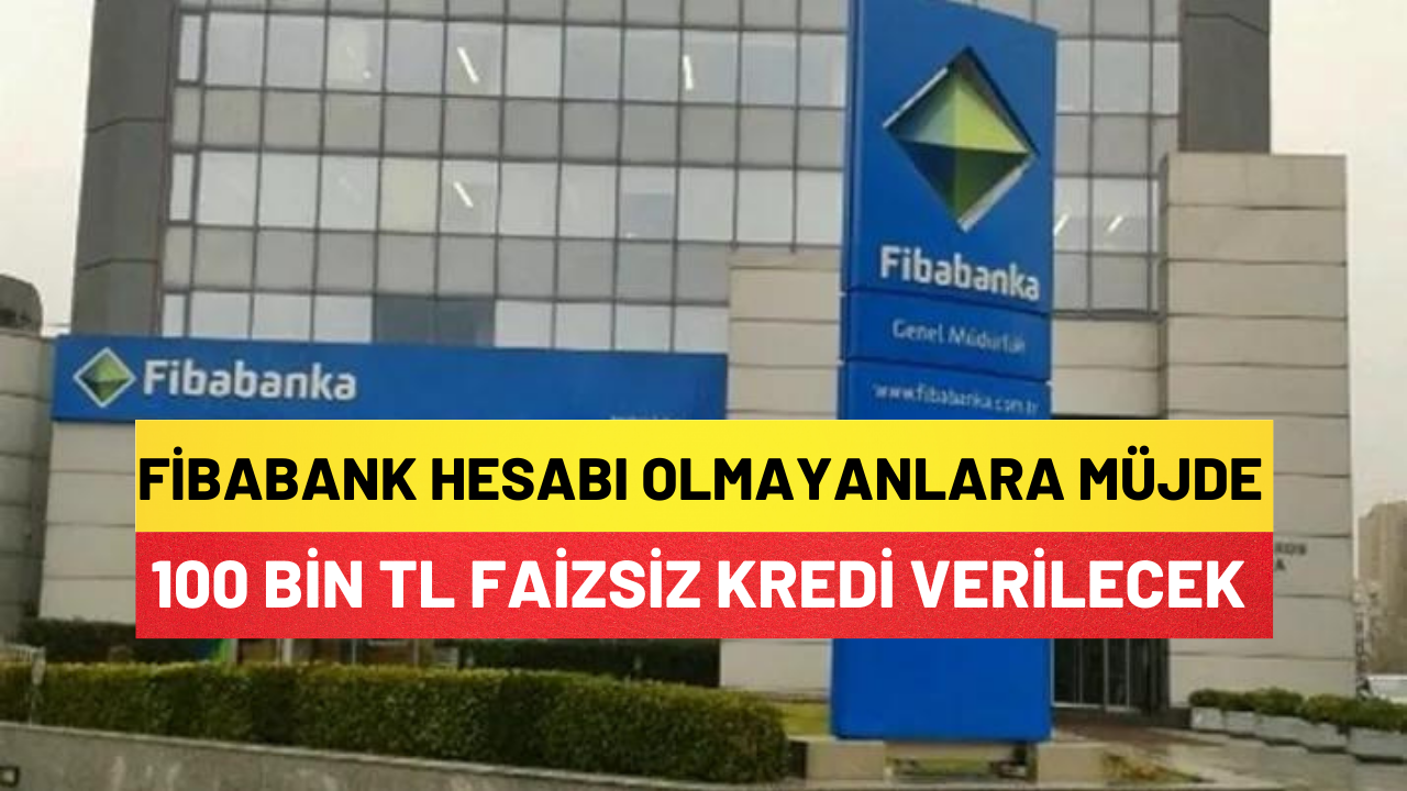Fibabank Hesabı Olmayanlara Müjde 100 Bin Tl Faizsiz Kredi Verilecek