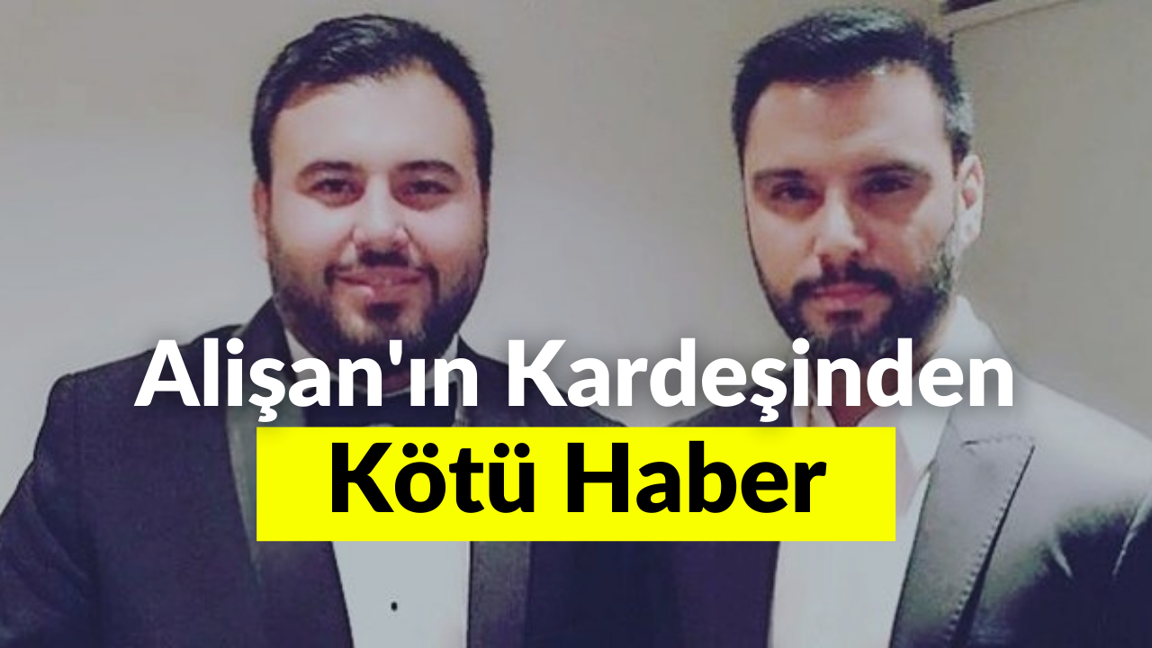 Alişan’ın Kardeşinden Kötü Haber!