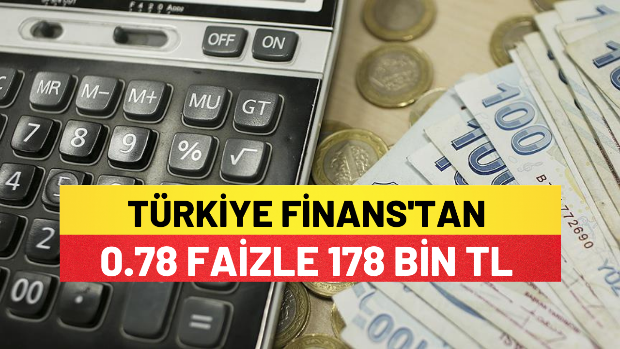 Türkiye Finans'tan 178 Bin TL 0.78 Faizle