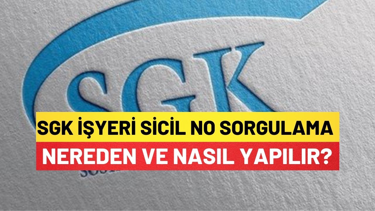 SGK İşyeri Sicil No Sorgulama Nereden ve Nasıl Yapılır?