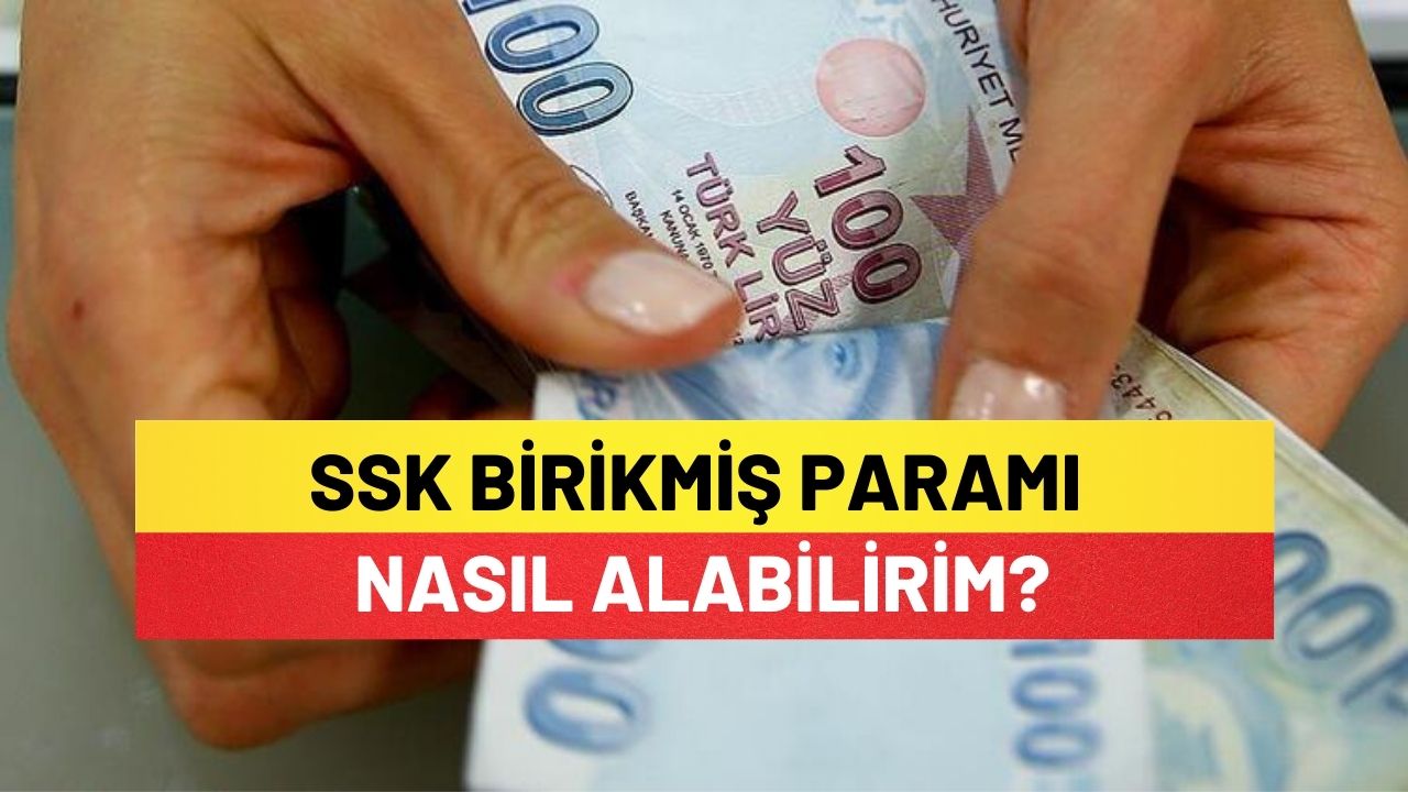 SSK Birikmiş Paramı Almak İstiyorum, Nasıl Alabilirim?