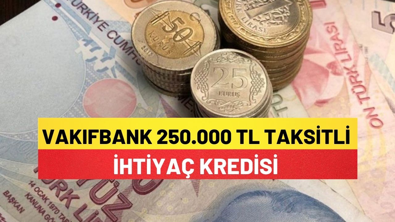 Vakıfbank 250.000 Tl Taksitli İhtiyaç Kredisi