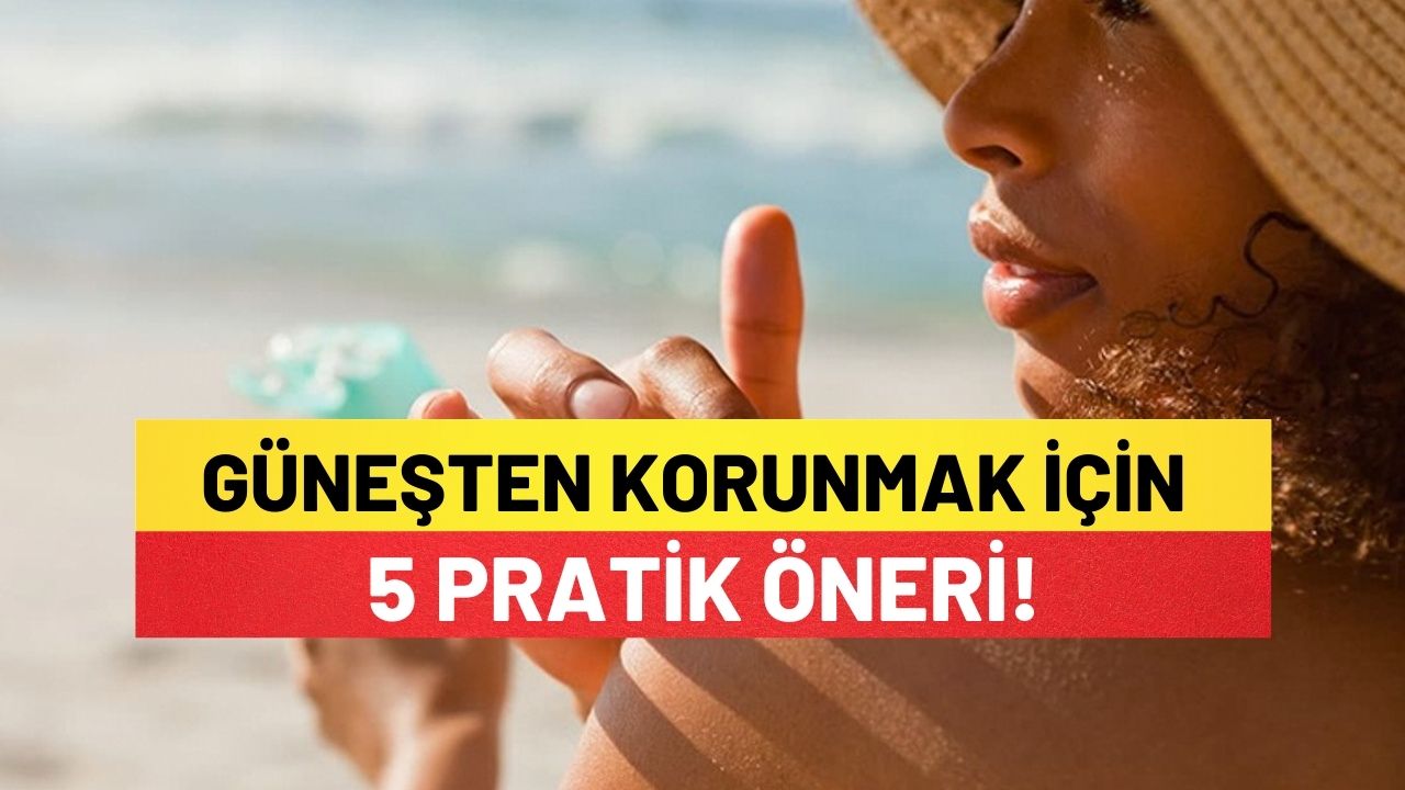 Güneşten Korunmak İçin 5 Pratik Öneri!