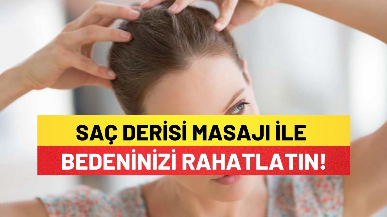 Saç Derisi Masajı İle Bedeninizi Rahatlatın!