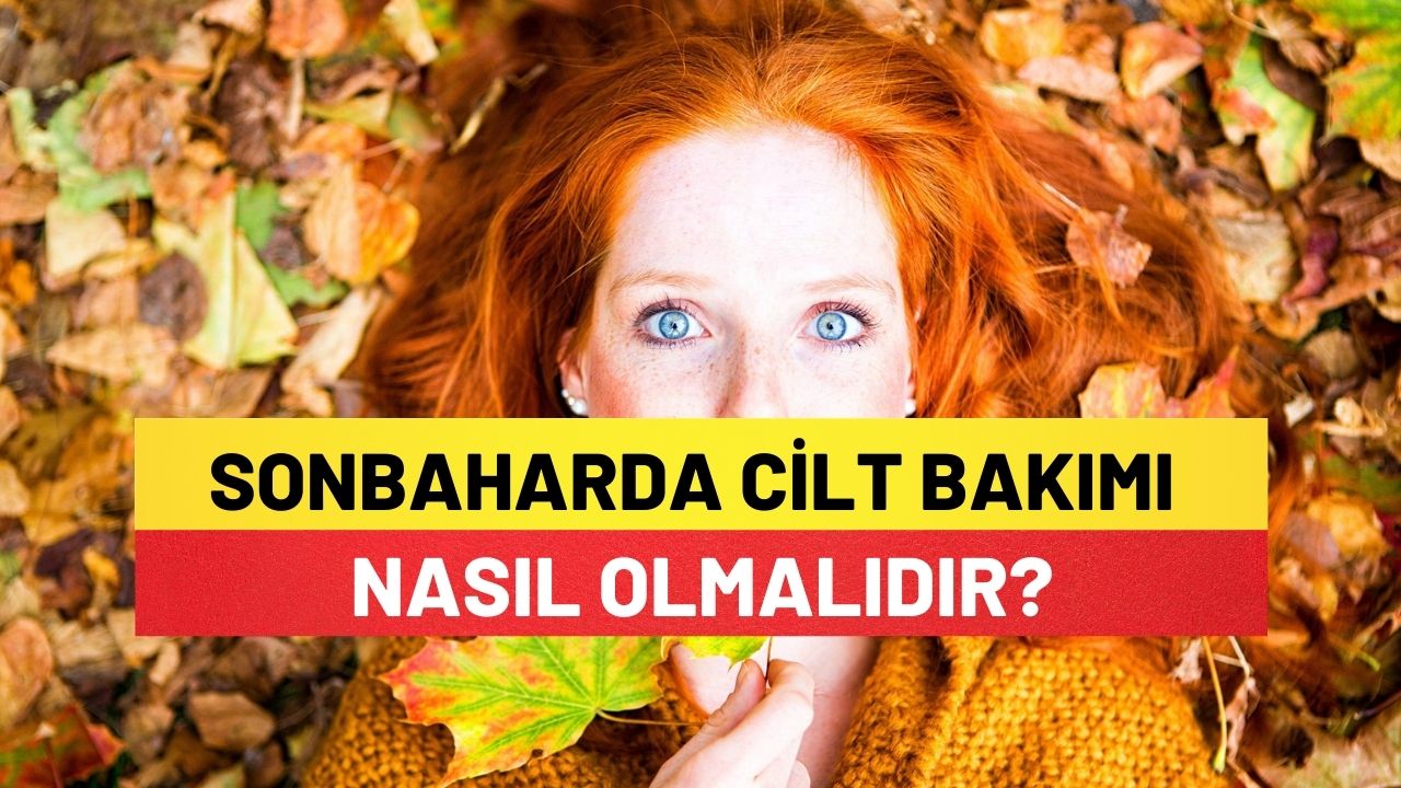 Sonbaharda Cilt Bakımı Nasıl Olmalıdır?
