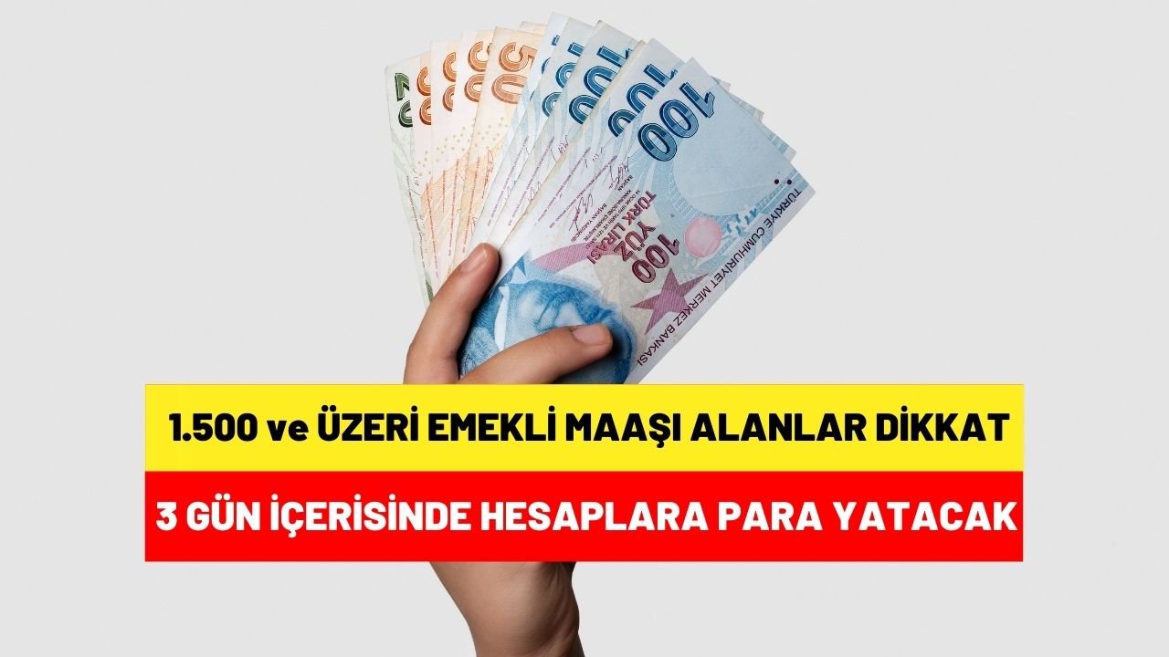 Emekli maaşı 1.500 TL ve üzeri olanlar müjde 3 gün için hesaplara para yatıyor