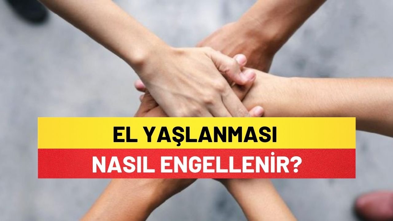 El Yaşlanması Nasıl Engellenir?