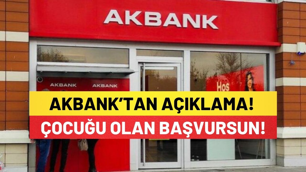 Akbank’tan Açıklama! Çocuğu Olan Başvursun!