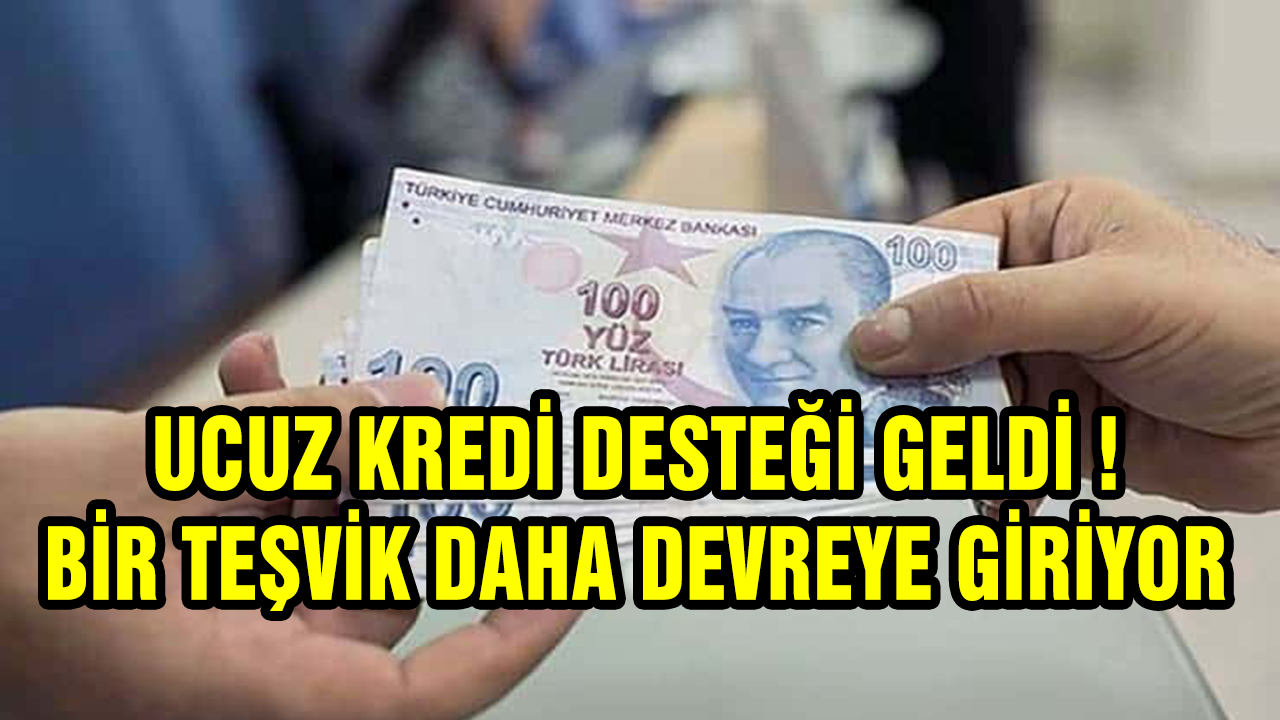 Ucuz kredi desteği! Bir teşvik daha devreye sokuluyor