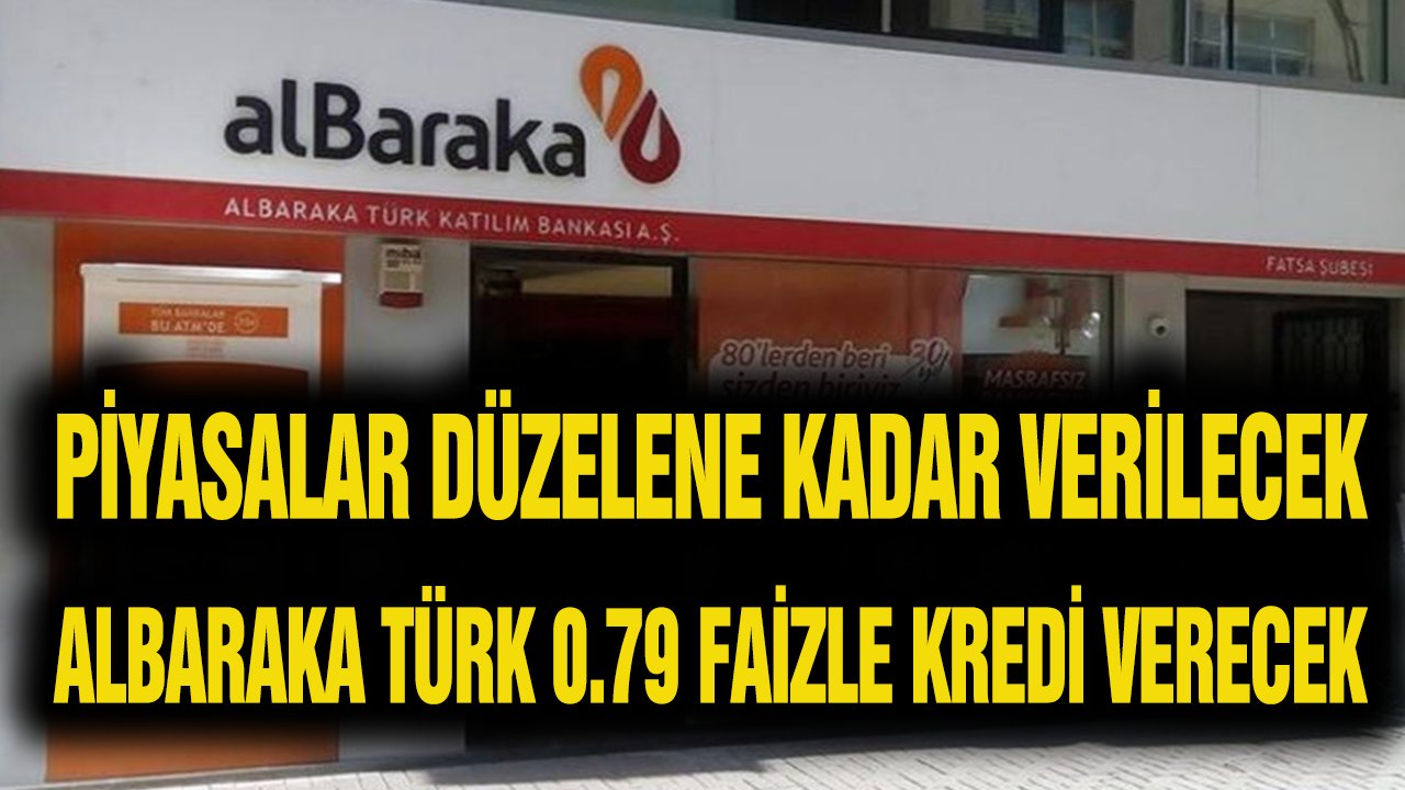 Albarakatürk Standardı Bozdu Artık 0,79 Faizle Kredi Verecek! Piyasa Düzelene Kadar Sunulacak
