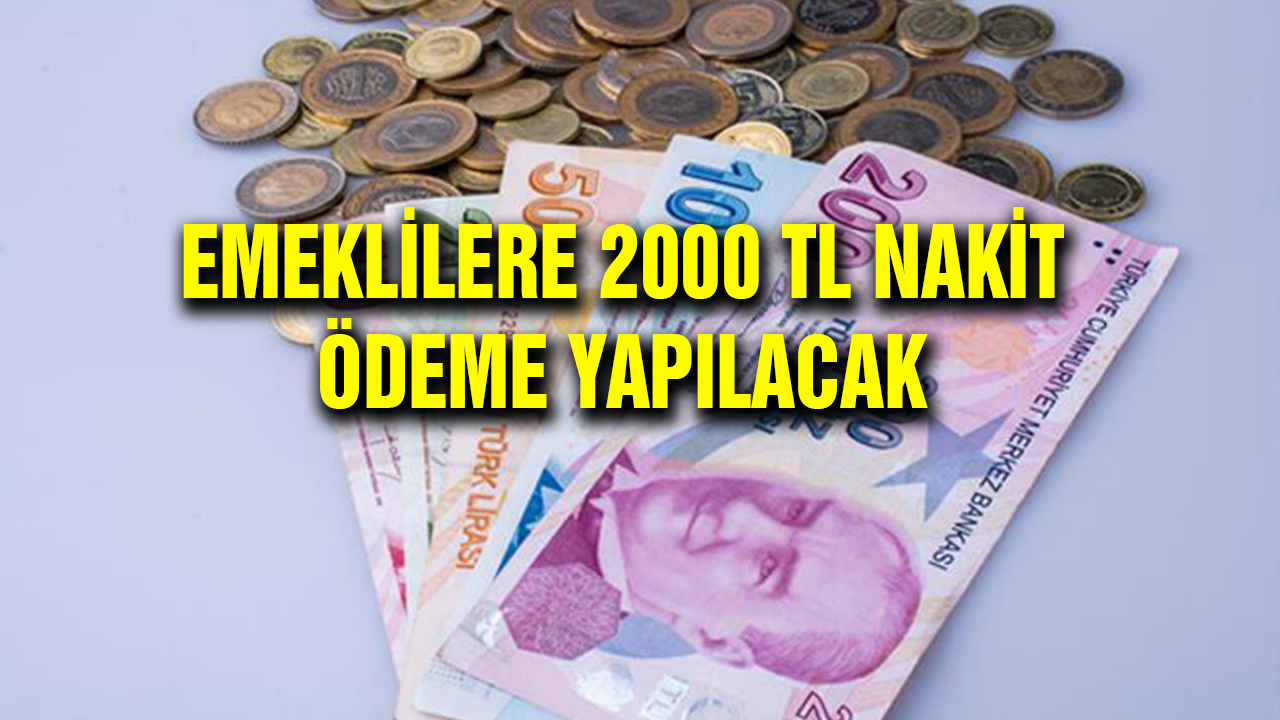 Emeklilere 2000 TL Nakit ödeme yapılacak! SSK ve Bağ-kur emeklileri faydalanıyor