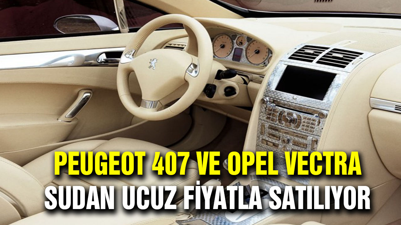 İkinci El Peugeot 407 ve Opel Vectra Sadece 60.000 Liraya Satılığa çıkarıldı