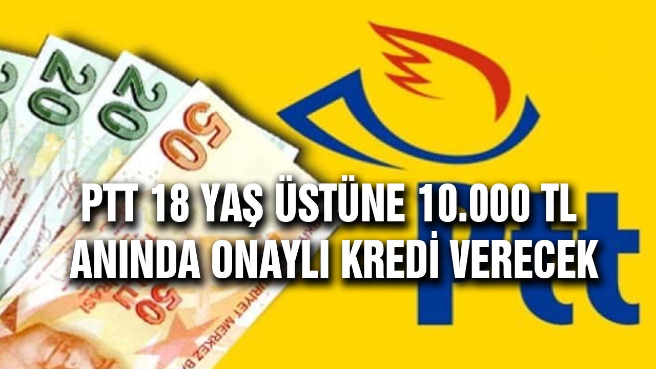 PTT bu sabah yeni kredi açıklaması yaptı! 18 yaş üstünde olanlara anında 10000 TL kredi verilecek