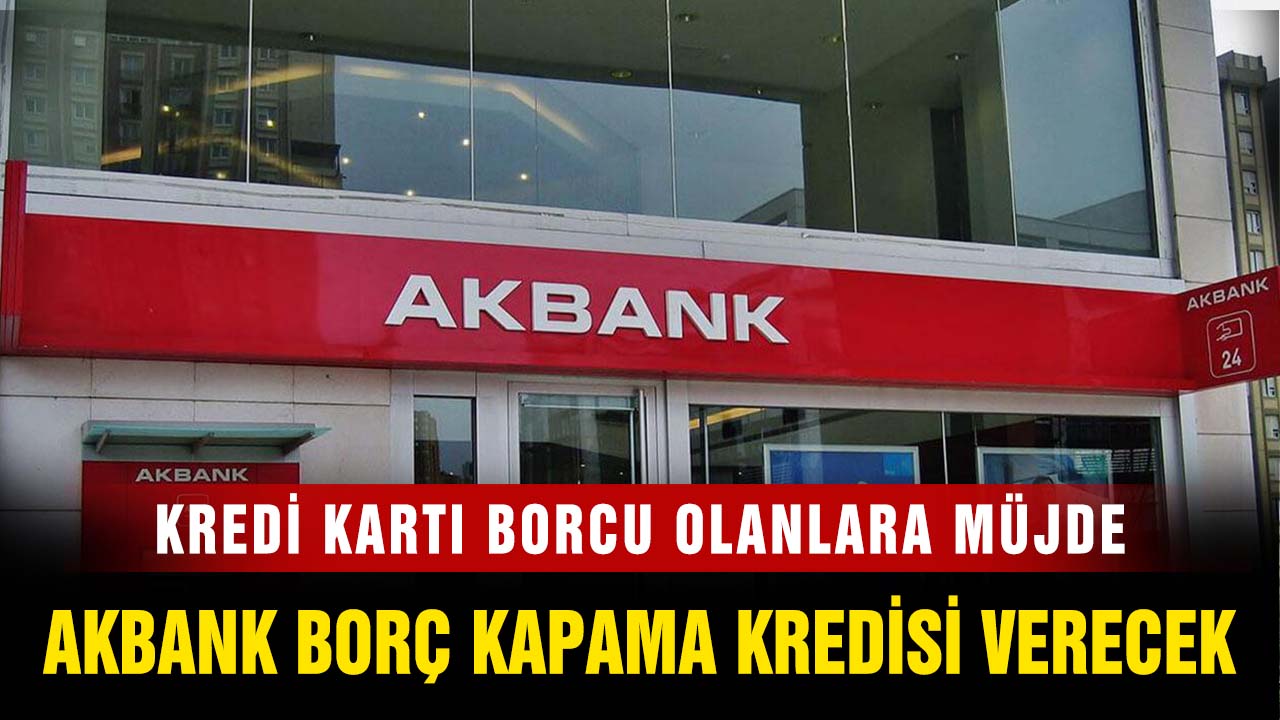 Kredi Kartı Borcu olanlara Akbank 10.000 TL borç kapama kredisi verecek