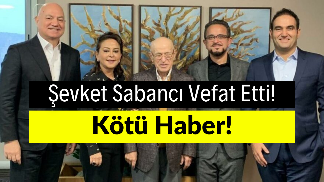 Kötü Haber! Şevket Sabancı Hayatını Kaybetti!