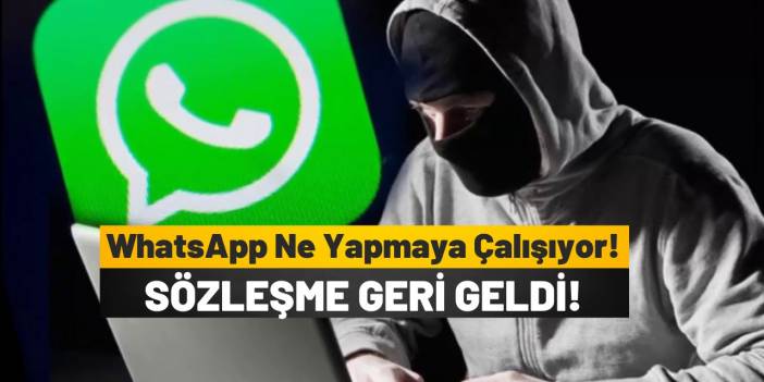 WhatsApp’ın skandal Gizlilik Sözleşmesi geri geldi tüm bilgiler alabilirler