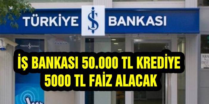 İş Bankası 50.000 TL Krediye 5000 TL faiz alacak