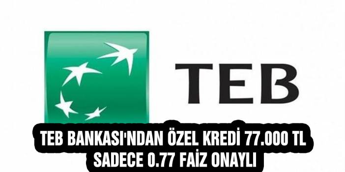 TEB Bankası'ndan Özel Kredi 77.000 TL Kredi Sadece 0.77 faiz Onaylı Hem De 60 Ay Vadeli