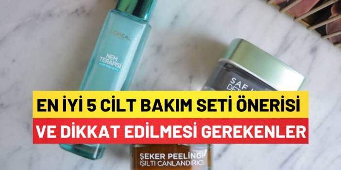 En İyi 5 Cilt Bakım Seti Önerisi ve Dikkat Edilmesi Gerekenler