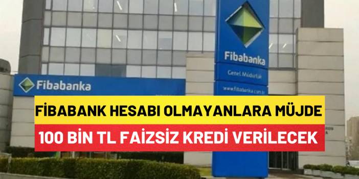 Fibabank Hesabı Olmayanlara Müjde 100 Bin Tl Faizsiz Kredi Verilecek
