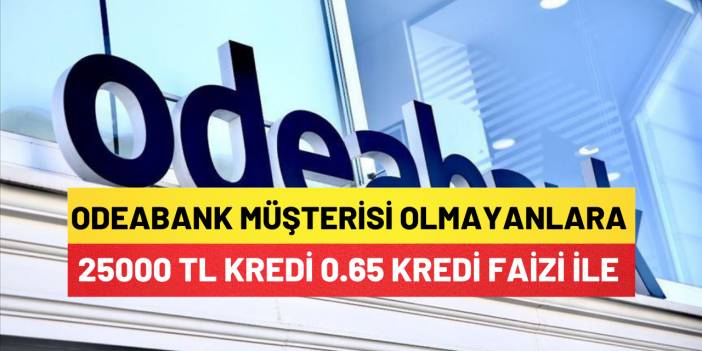 Odeabank Müşterisi Olmayanlara Büyük Müjde 25000 Tl Kredi 0.65 Kredi Faizi İle