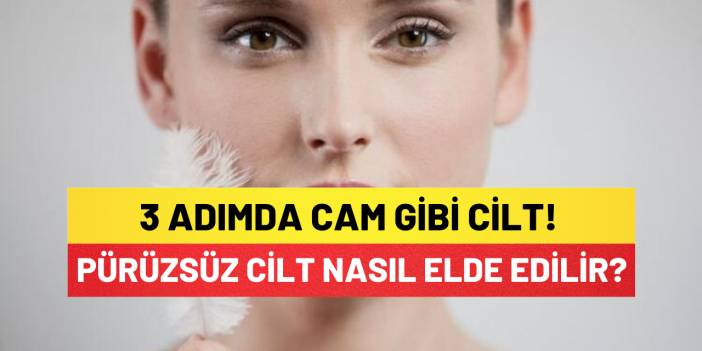 3 Adımda Cam Gibi Cilt! Pürüzsüz Cilt Nasıl Elde Edilir?