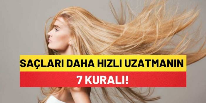 Saçları Daha Hızlı Uzatmanın 7 Kuralı!