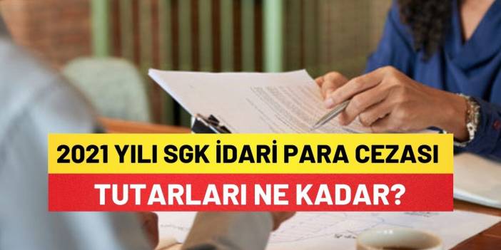 2021 Yılı SGK İdari Para Cezası Tutarları Ne Kadar?