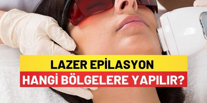 Lazer Epilasyon Hangi Bölgelere Yapılır?
