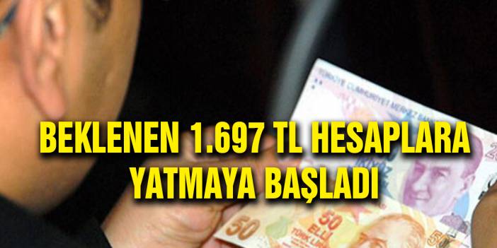 Beklenen 1.697 TL Hesaplara Yatmaya Başlıyor!